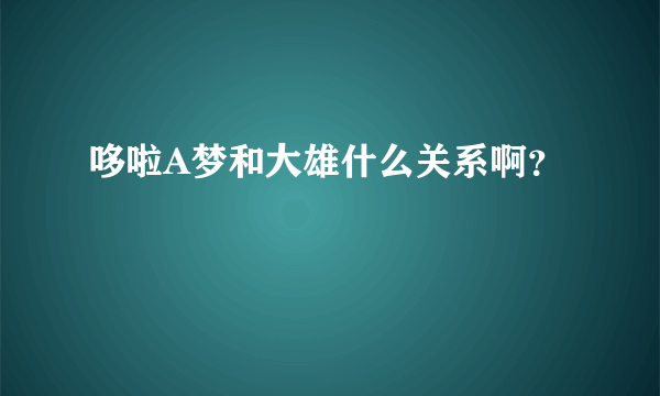 哆啦A梦和大雄什么关系啊？