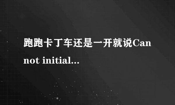 跑跑卡丁车还是一开就说Cannot initialize security modules. please reinstall this.