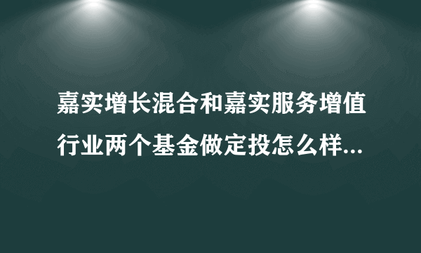 嘉实增长混合和嘉实服务增值行业两个基金做定投怎么样啊？长期持有，5年或10年以上··