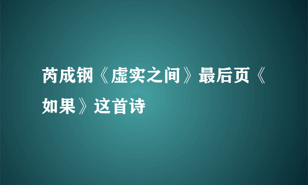 芮成钢《虚实之间》最后页《如果》这首诗