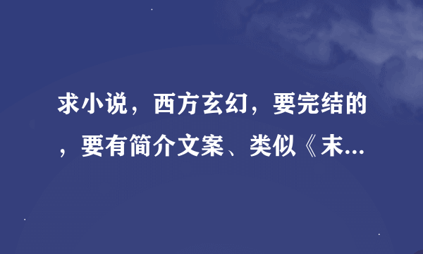 求小说，西方玄幻，要完结的，要有简介文案、类似《末日祭典》这种最好