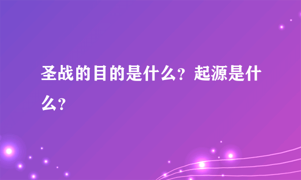 圣战的目的是什么？起源是什么？