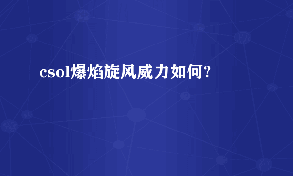 csol爆焰旋风威力如何?