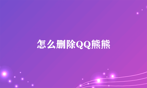 怎么删除QQ熊熊