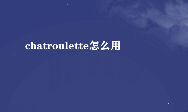 chatroulette怎么用