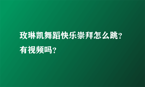 玫琳凯舞蹈快乐崇拜怎么跳？有视频吗？