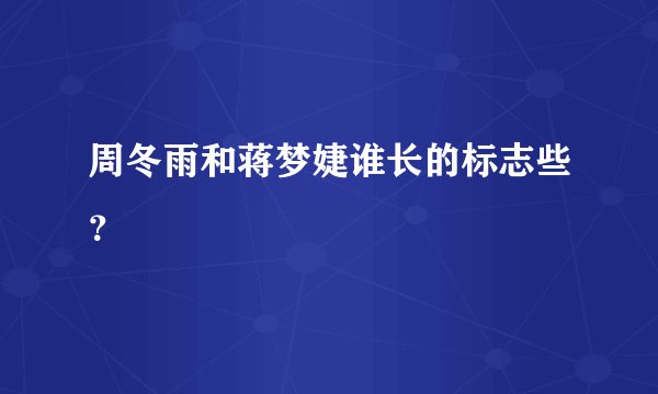 周冬雨和蒋梦婕谁长的标志些？