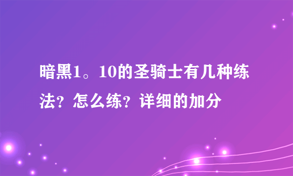 暗黑1。10的圣骑士有几种练法？怎么练？详细的加分