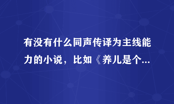 有没有什么同声传译为主线能力的小说，比如《养儿是个技术活》。。求书名～必采纳～