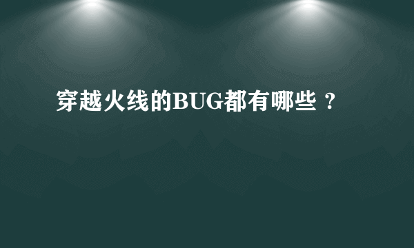 穿越火线的BUG都有哪些 ?