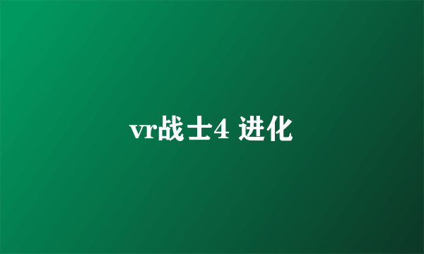 vr战士4 进化