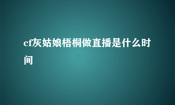 cf灰姑娘梧桐做直播是什么时间