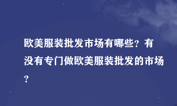 欧美服装批发市场有哪些？有没有专门做欧美服装批发的市场？