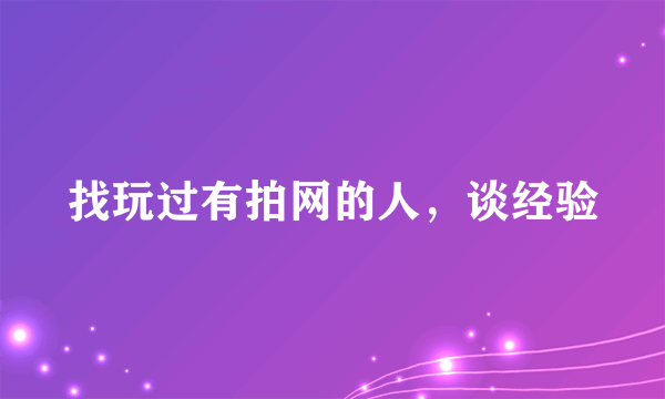 找玩过有拍网的人，谈经验