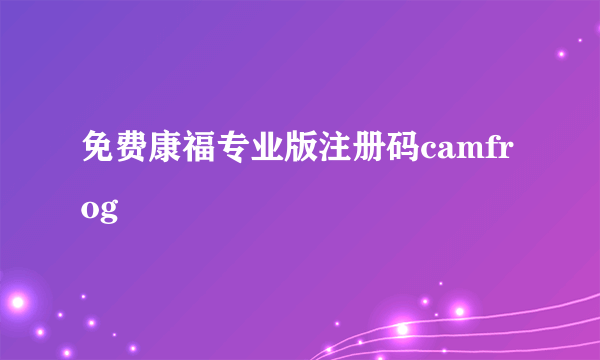 免费康福专业版注册码camfrog