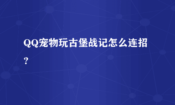 QQ宠物玩古堡战记怎么连招？