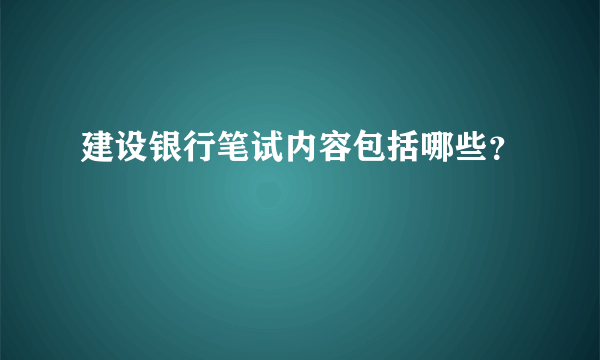 建设银行笔试内容包括哪些？