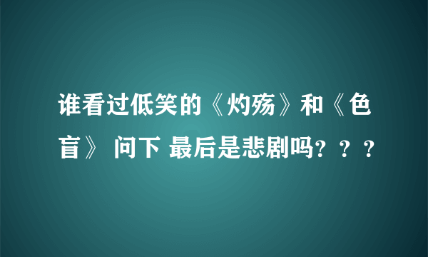 谁看过低笑的《灼殇》和《色盲》 问下 最后是悲剧吗？？？