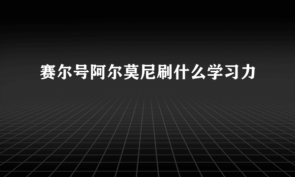 赛尔号阿尔莫尼刷什么学习力