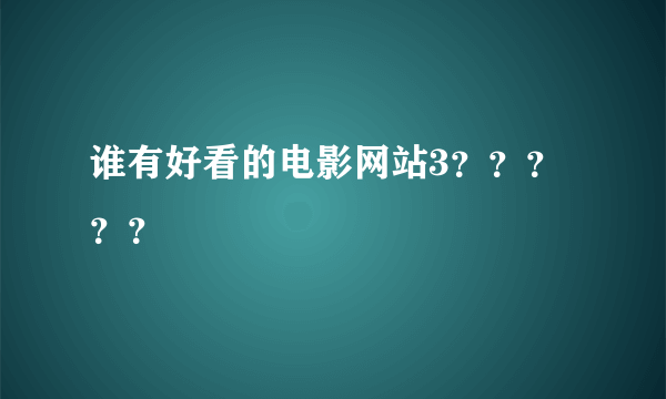 谁有好看的电影网站3？？？？？