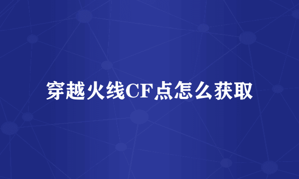 穿越火线CF点怎么获取