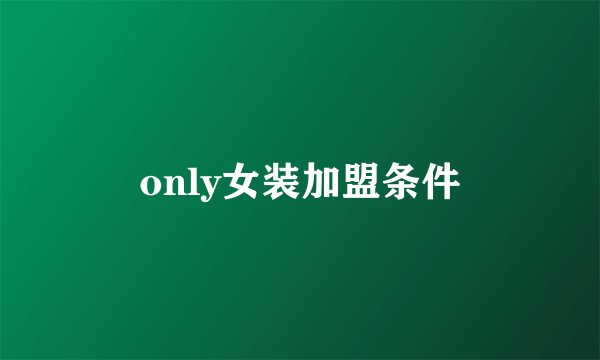 only女装加盟条件