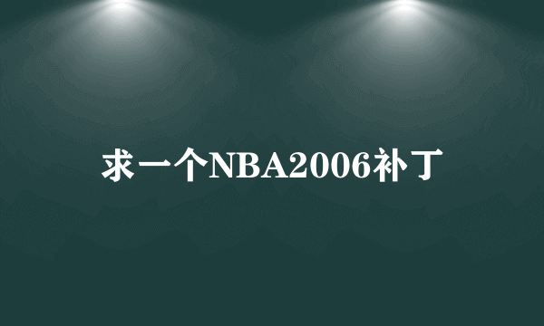 求一个NBA2006补丁