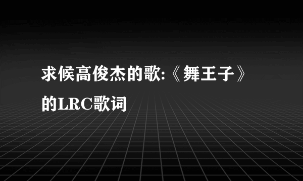 求候高俊杰的歌:《舞王子》的LRC歌词