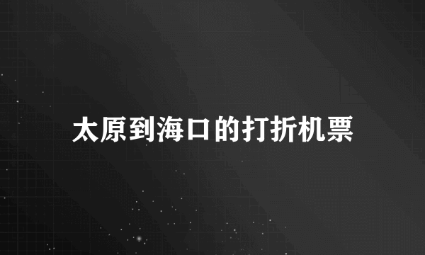 太原到海口的打折机票