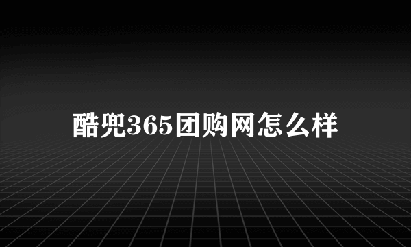 酷兜365团购网怎么样