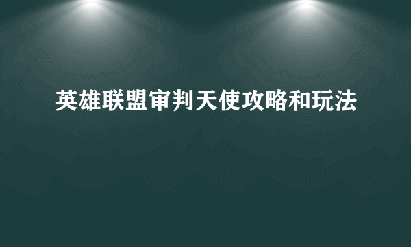 英雄联盟审判天使攻略和玩法