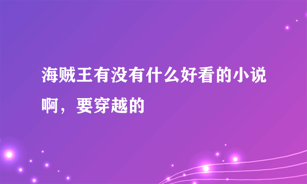 海贼王有没有什么好看的小说啊，要穿越的