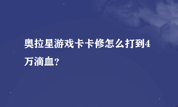 奥拉星游戏卡卡修怎么打到4万滴血？