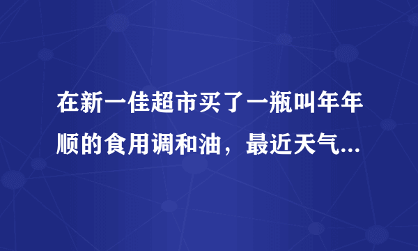 在新一佳超市买了一瓶叫年年顺的食用调和油，最近天气冷了油罐里浮起了一块块白色的物体，请问下怎么回事