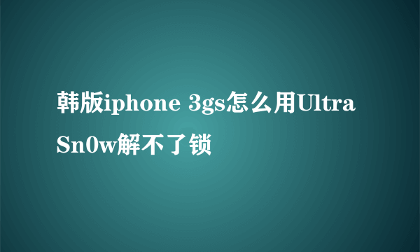 韩版iphone 3gs怎么用UltraSn0w解不了锁