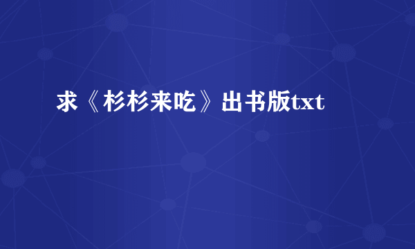 求《杉杉来吃》出书版txt