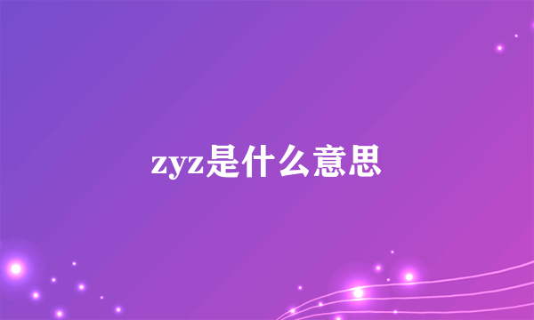 zyz是什么意思