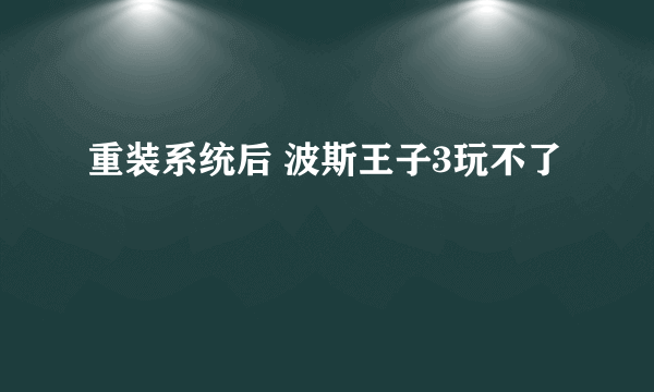 重装系统后 波斯王子3玩不了