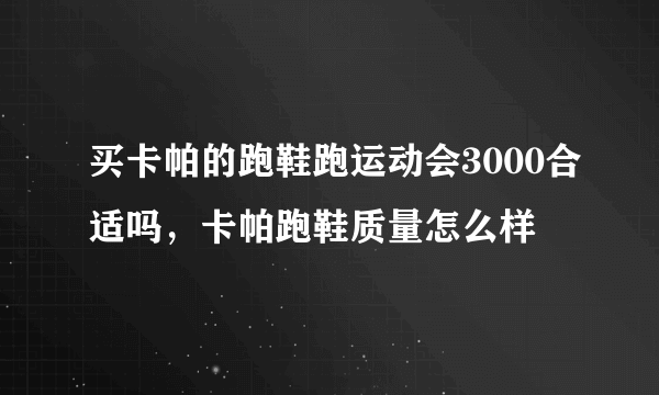 买卡帕的跑鞋跑运动会3000合适吗，卡帕跑鞋质量怎么样