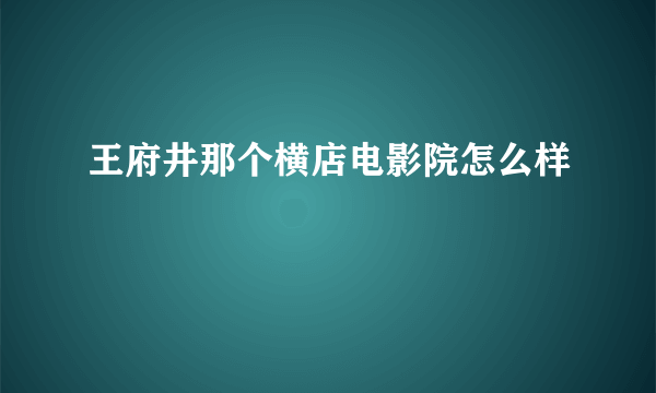 王府井那个横店电影院怎么样