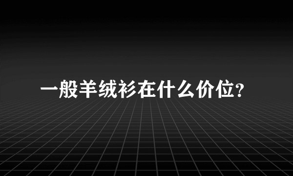 一般羊绒衫在什么价位？