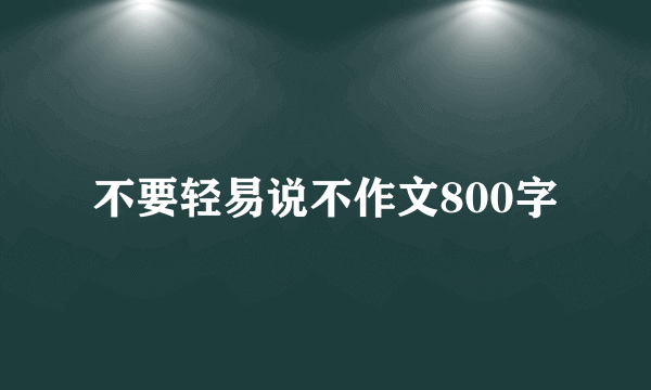 不要轻易说不作文800字