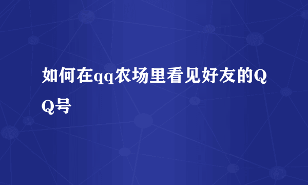 如何在qq农场里看见好友的QQ号