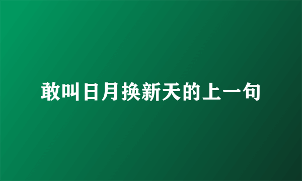 敢叫日月换新天的上一句