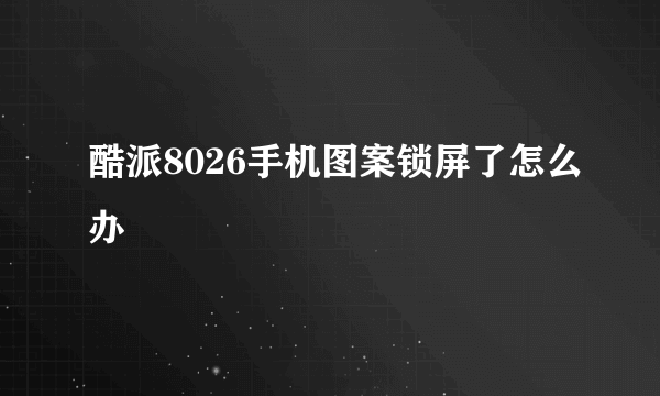 酷派8026手机图案锁屏了怎么办