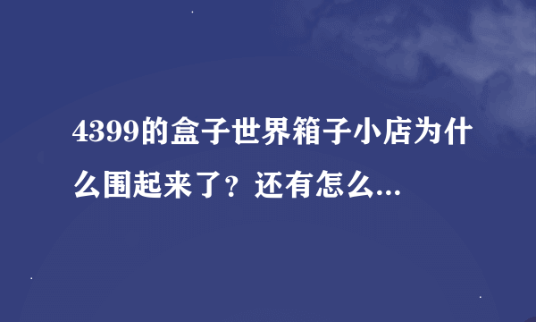 4399的盒子世界箱子小店为什么围起来了？还有怎么能最快投稿，交给辅导员？