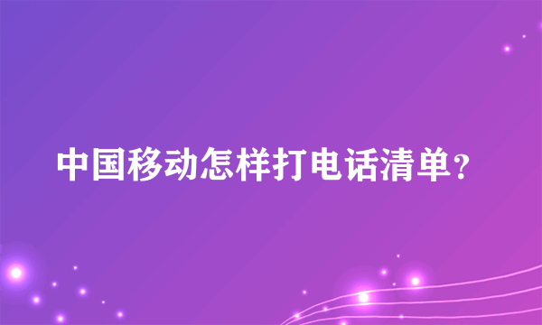 中国移动怎样打电话清单？