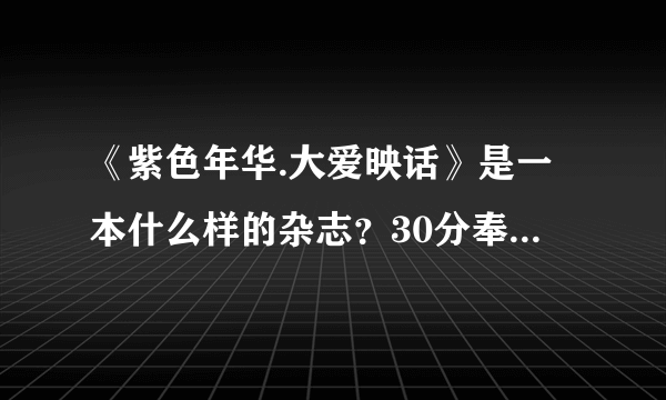 《紫色年华.大爱映话》是一本什么样的杂志？30分奉上 有加分