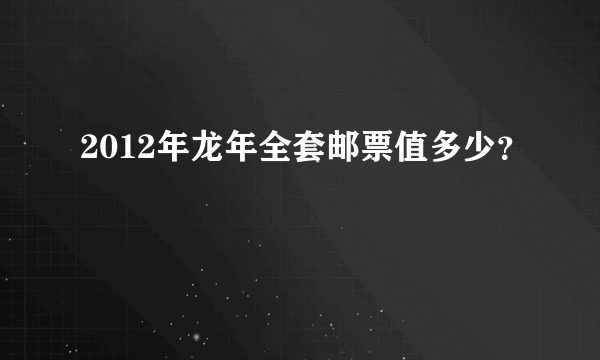 2012年龙年全套邮票值多少？