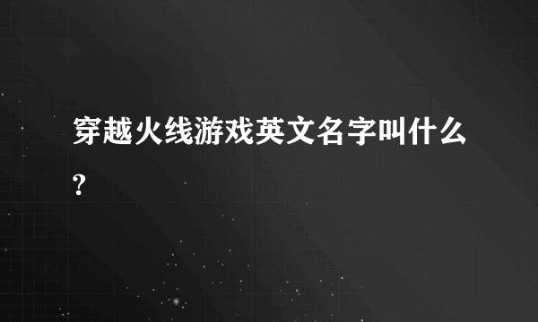 穿越火线游戏英文名字叫什么?